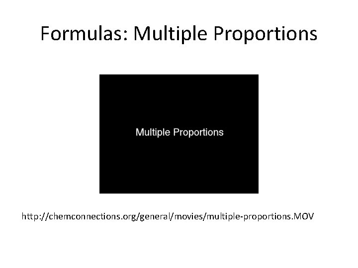 Formulas: Multiple Proportions http: //chemconnections. org/general/movies/multiple-proportions. MOV 