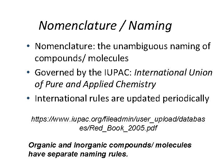 Nomenclature / Naming • Nomenclature: the unambiguous naming of compounds/ molecules • Governed by