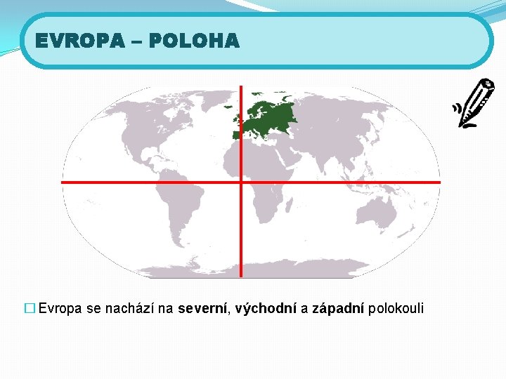 EVROPA – POLOHA � Evropa se nachází na severní, východní a západní polokouli 