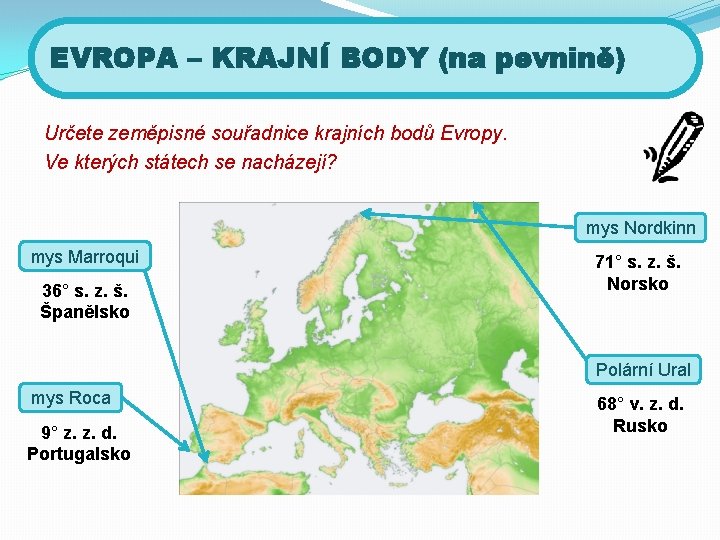 EVROPA – KRAJNÍ BODY (na pevnině) Určete zeměpisné souřadnice krajních bodů Evropy. Ve kterých