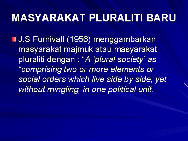 MASYARAKAT PLURALITI BARU J. S Furnivall (1956) menggambarkan masyarakat majmuk atau masyarakat pluraliti dengan
