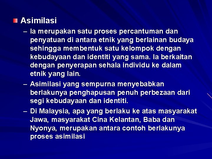 Asimilasi – Ia merupakan satu proses percantuman dan penyatuan di antara etnik yang berlainan