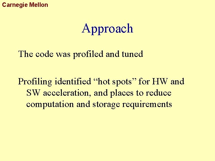 Carnegie Mellon Approach The code was profiled and tuned Profiling identified “hot spots” for