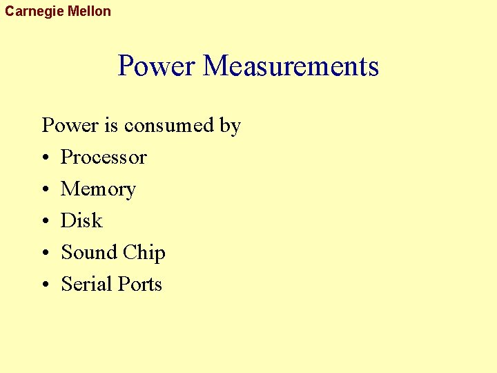 Carnegie Mellon Power Measurements Power is consumed by • Processor • Memory • Disk