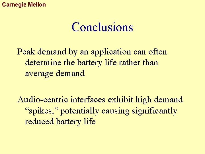 Carnegie Mellon Conclusions Peak demand by an application can often determine the battery life