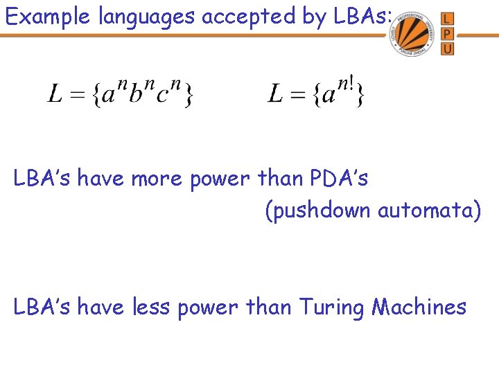 Example languages accepted by LBAs: LBA’s have more power than PDA’s (pushdown automata) LBA’s