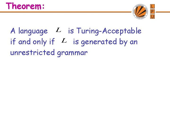 Theorem: A language is Turing-Acceptable if and only if is generated by an unrestricted