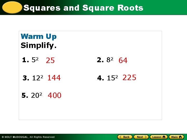 Squares and Square Roots Warm Up Simplify. 1. 52 25 3. 122 144 5.