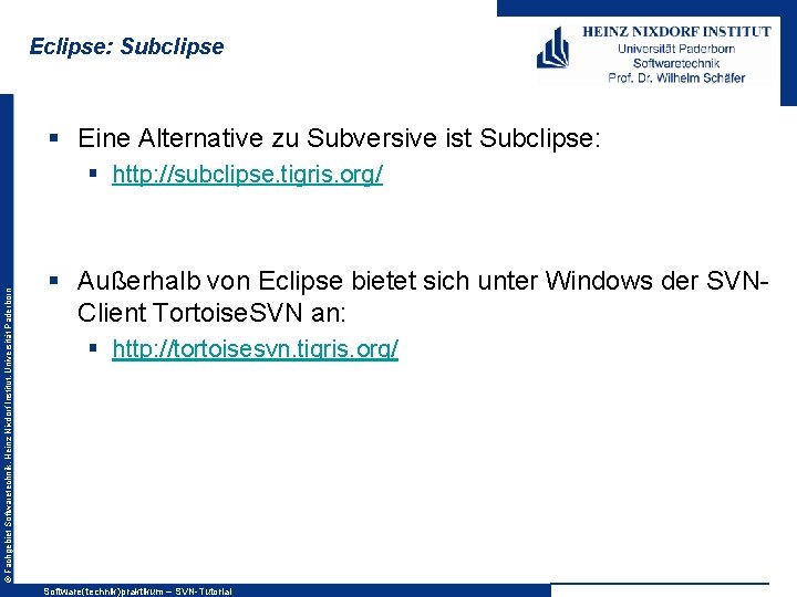 Eclipse: Subclipse § Eine Alternative zu Subversive ist Subclipse: © Fachgebiet Softwaretechnik, Heinz Nixdorf