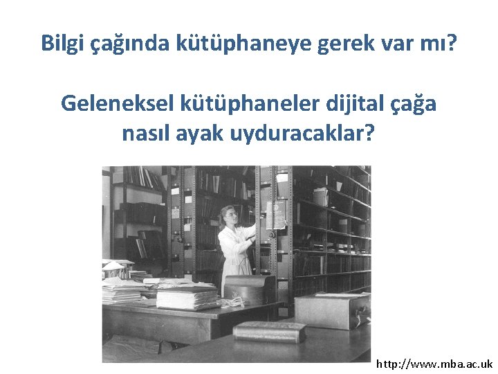 Bilgi çağında kütüphaneye gerek var mı? Geleneksel kütüphaneler dijital çağa nasıl ayak uyduracaklar? http: