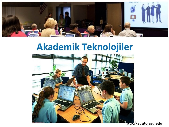 Akademik Teknolojiler http: //at. uto. asu. edu 