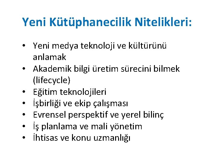 Yeni Kütüphanecilik Nitelikleri: • Yeni medya teknoloji ve kültürünü anlamak • Akademik bilgi üretim