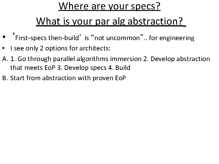 Where are your specs? What is your par alg abstraction? • ‘First-specs then-build’ is