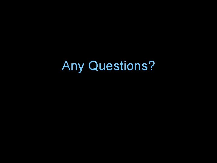 Any Questions? 