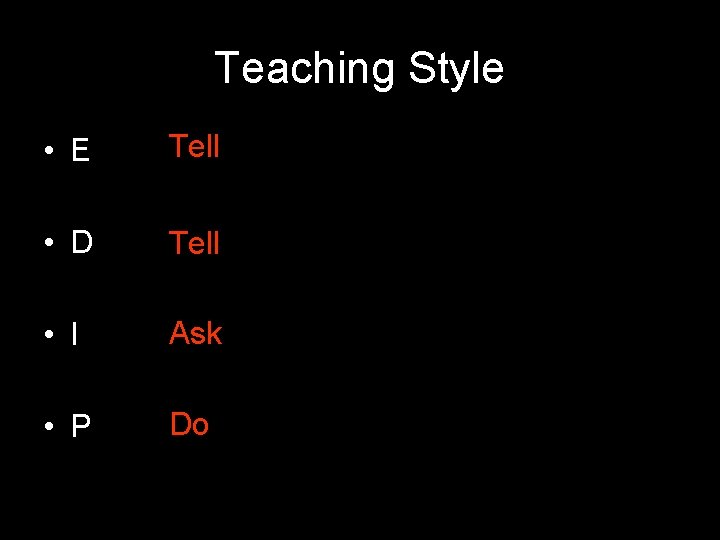 Teaching Style • E Tell • D Tell • I Ask • P Do