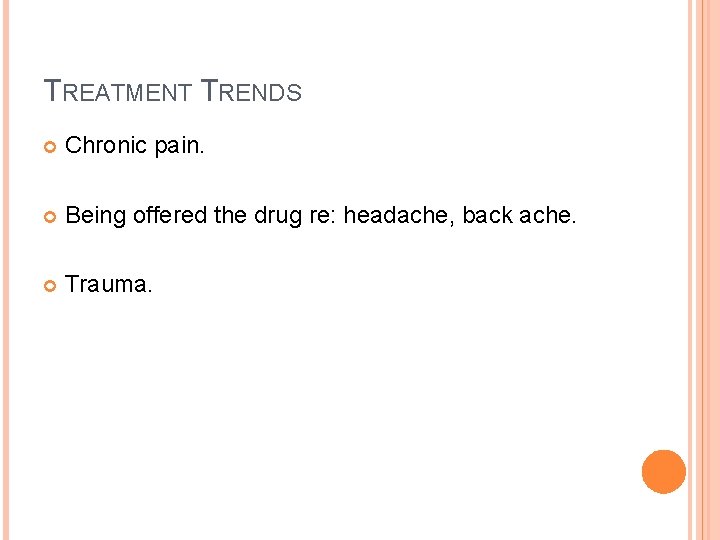 TREATMENT TRENDS Chronic pain. Being offered the drug re: headache, back ache. Trauma. 