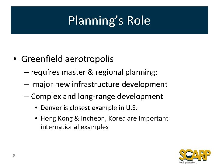 Planning’s Role • Greenfield aerotropolis – requires master & regional planning; – major new