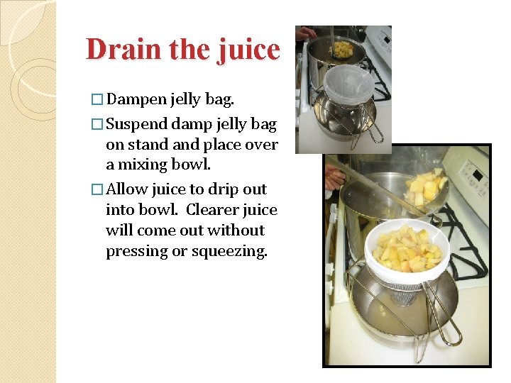 Drain the juice � Dampen jelly bag. � Suspend damp jelly bag on stand