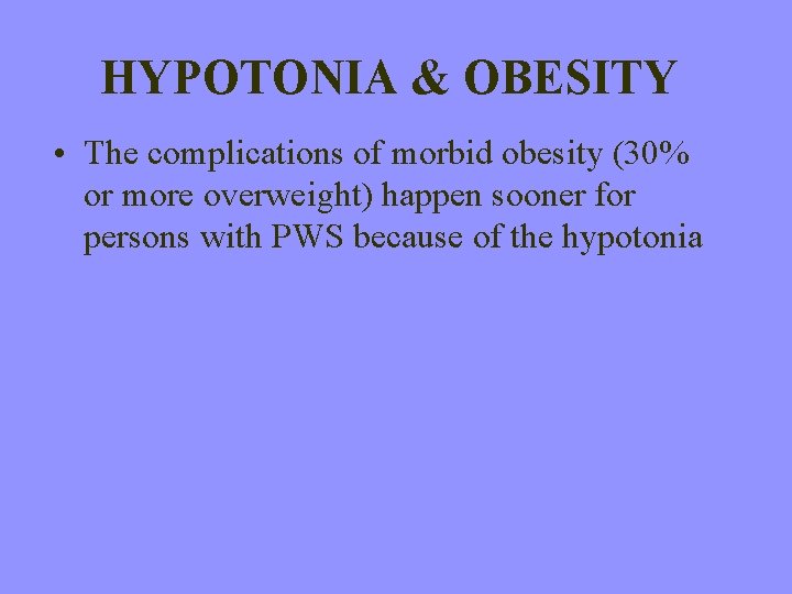 HYPOTONIA & OBESITY • The complications of morbid obesity (30% or more overweight) happen