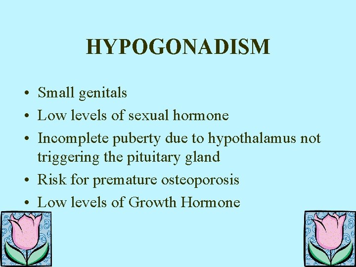 HYPOGONADISM • Small genitals • Low levels of sexual hormone • Incomplete puberty due