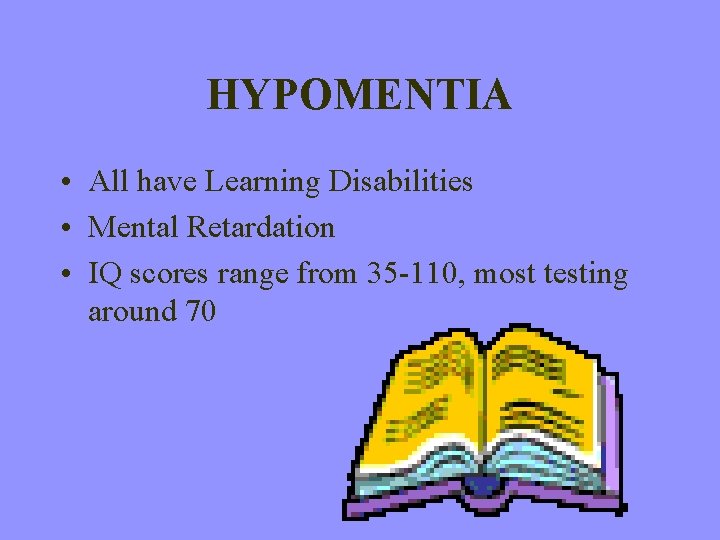 HYPOMENTIA • All have Learning Disabilities • Mental Retardation • IQ scores range from