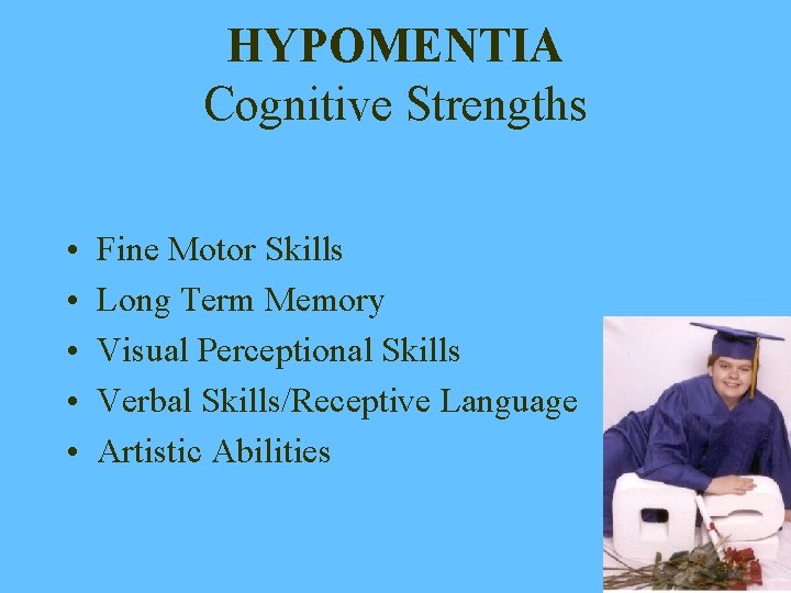 HYPOMENTIA Cognitive Strengths • • • Fine Motor Skills Long Term Memory Visual Perceptional