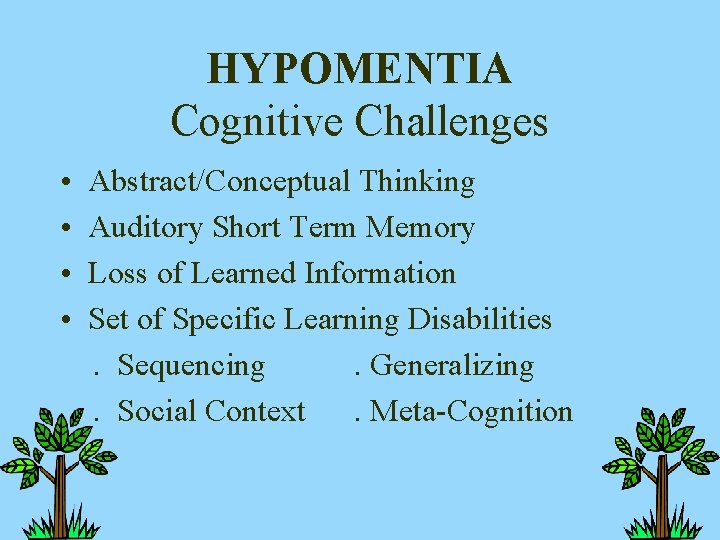 HYPOMENTIA Cognitive Challenges • • Abstract/Conceptual Thinking Auditory Short Term Memory Loss of Learned