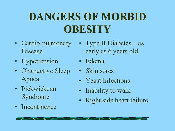 DANGERS OF MORBID OBESITY • Cardio-pulmonary Disease • Hypertension • Obstructive Sleep Apnea •