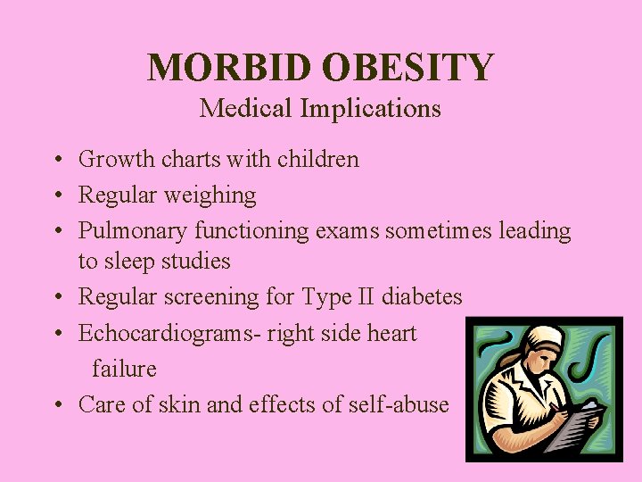 MORBID OBESITY Medical Implications • Growth charts with children • Regular weighing • Pulmonary
