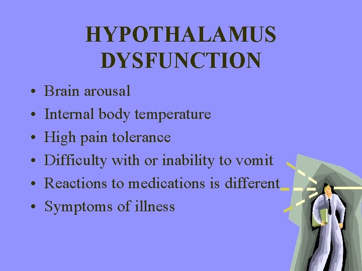 HYPOTHALAMUS DYSFUNCTION • • • Brain arousal Internal body temperature High pain tolerance Difficulty