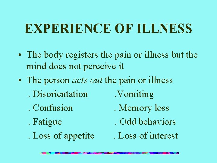 EXPERIENCE OF ILLNESS • The body registers the pain or illness but the mind