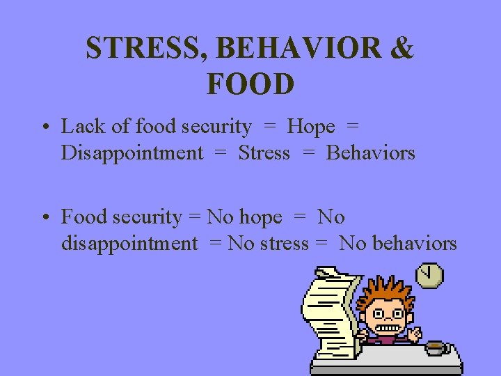 STRESS, BEHAVIOR & FOOD • Lack of food security = Hope = Disappointment =