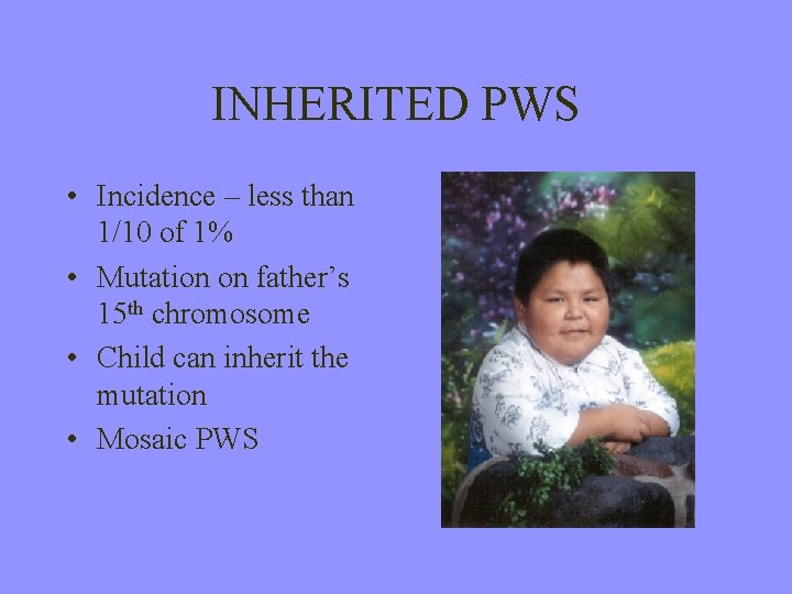 INHERITED PWS • Incidence – less than 1/10 of 1% • Mutation on father’s