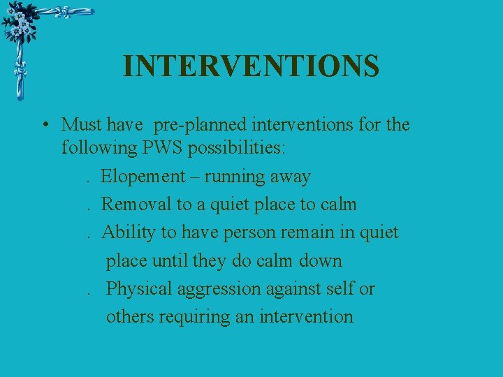 INTERVENTIONS • Must have pre-planned interventions for the following PWS possibilities: . Elopement –