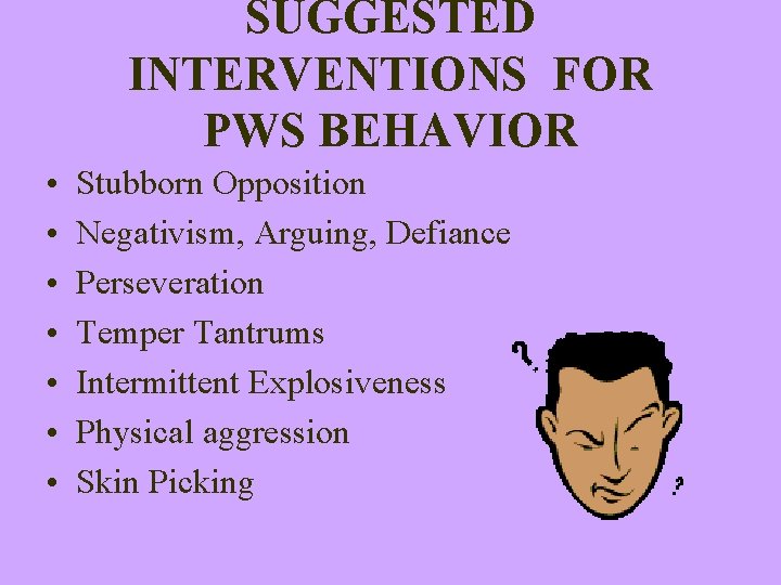 SUGGESTED INTERVENTIONS FOR PWS BEHAVIOR • • Stubborn Opposition Negativism, Arguing, Defiance Perseveration Temper