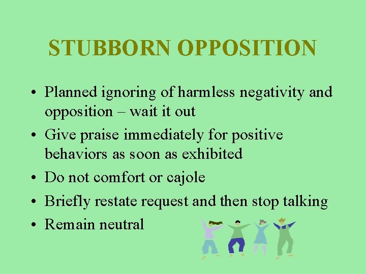 STUBBORN OPPOSITION • Planned ignoring of harmless negativity and opposition – wait it out