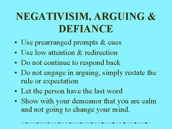 NEGATIVISIM, ARGUING & DEFIANCE • • Use prearranged prompts & cues Use low attention