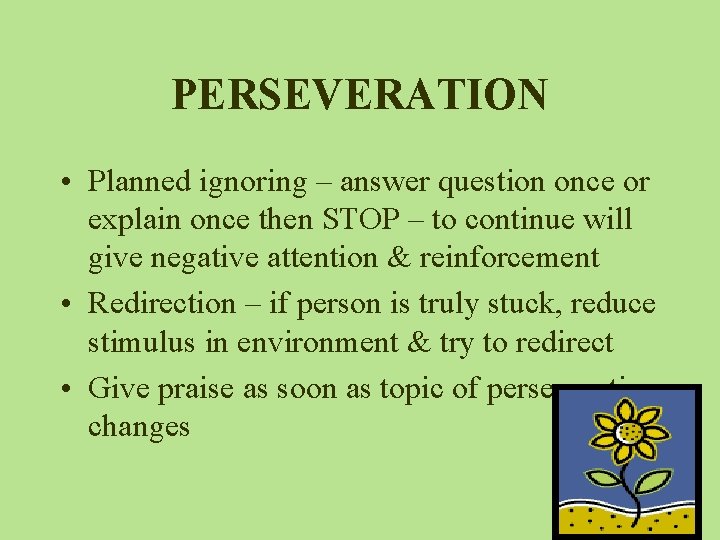 PERSEVERATION • Planned ignoring – answer question once or explain once then STOP –