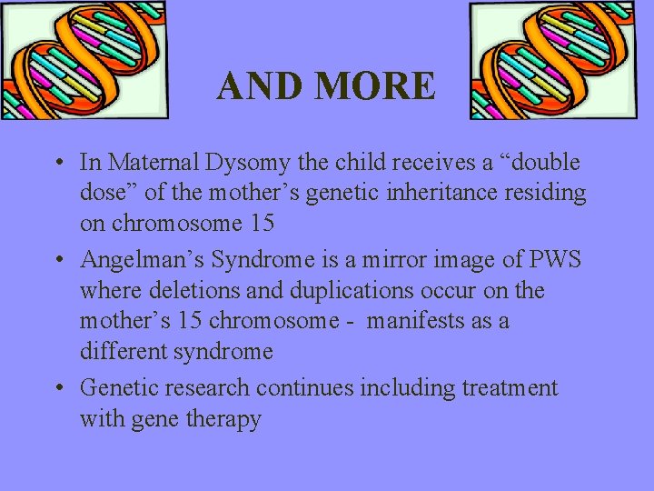 AND MORE • In Maternal Dysomy the child receives a “double dose” of the