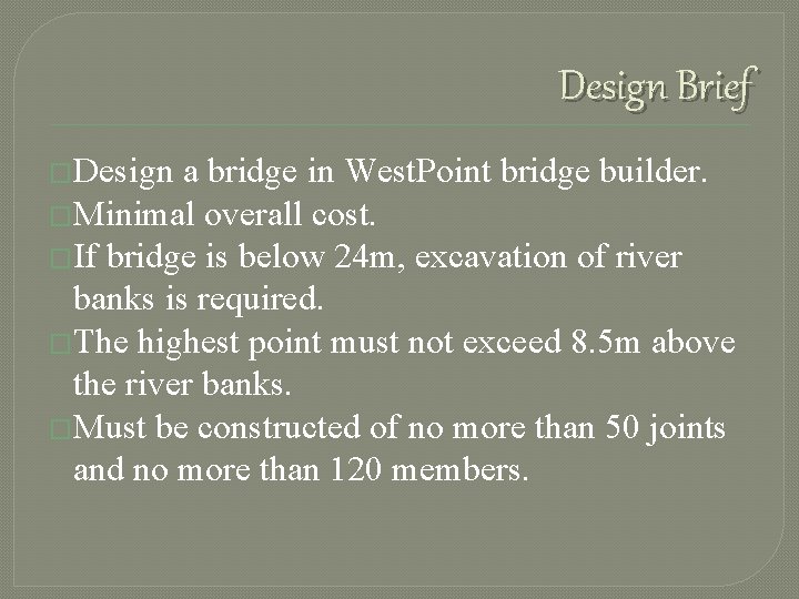 Design Brief �Design a bridge in West. Point bridge builder. �Minimal overall cost. �If