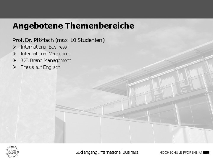 Angebotene Themenbereiche Prof. Dr. Pförtsch (max. 10 Studenten) Ø International Business Ø International Marketing