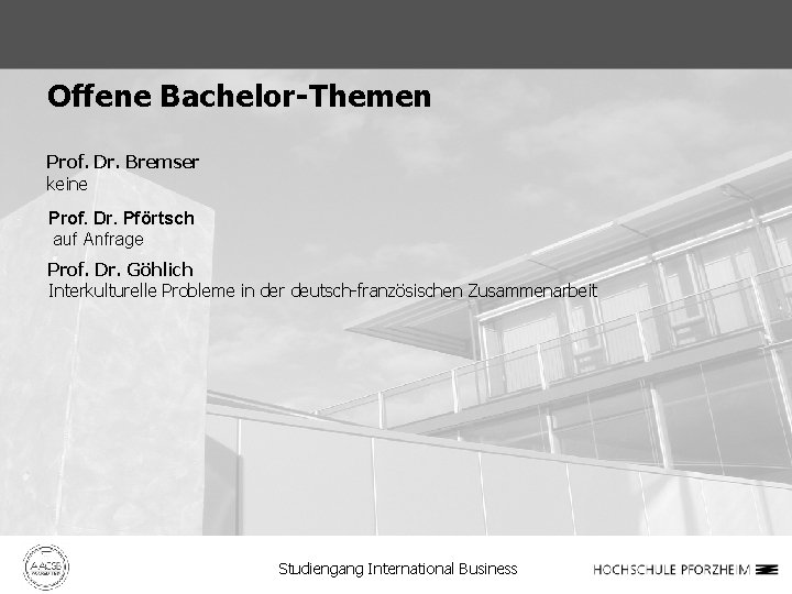 Offene Bachelor-Themen Prof. Dr. Bremser keine Prof. Dr. Pförtsch auf Anfrage Prof. Dr. Göhlich