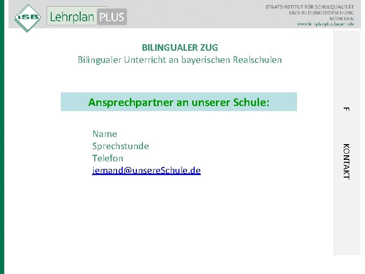 BILINGUALER ZUG Bilingualer Unterricht an bayerischen Realschulen KONTAKT Name Sprechstunde Telefon jemand@unsere. Schule. de