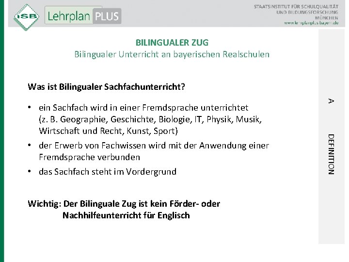 BILINGUALER ZUG Bilingualer Unterricht an bayerischen Realschulen Was ist Bilingualer Sachfachunterricht? DEFINITION Wichtig: Der