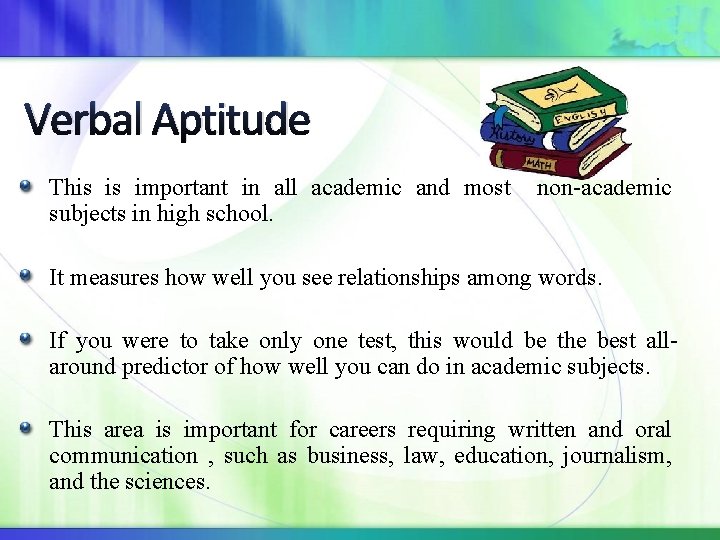 Verbal Aptitude This is important in all academic and most subjects in high school.