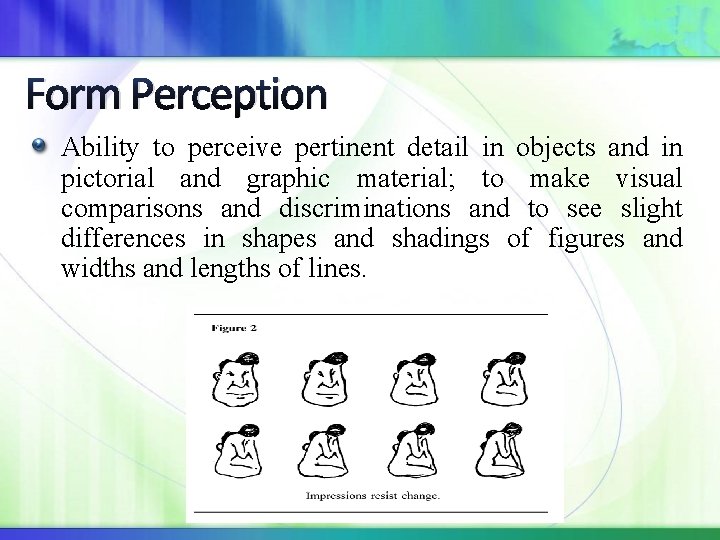 Form Perception Ability to perceive pertinent detail in objects and in pictorial and graphic