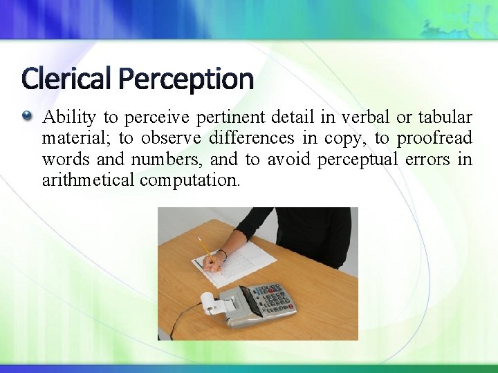 Clerical Perception Ability to perceive pertinent detail in verbal or tabular material; to observe