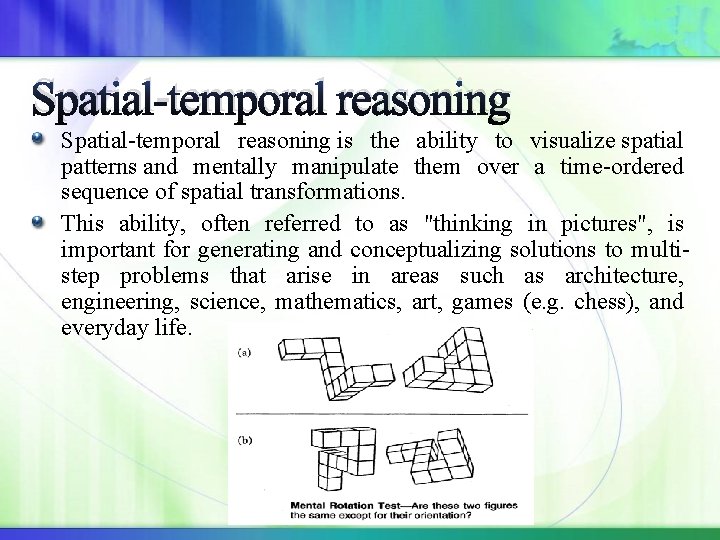 Spatial-temporal reasoning is the ability to visualize spatial patterns and mentally manipulate them over