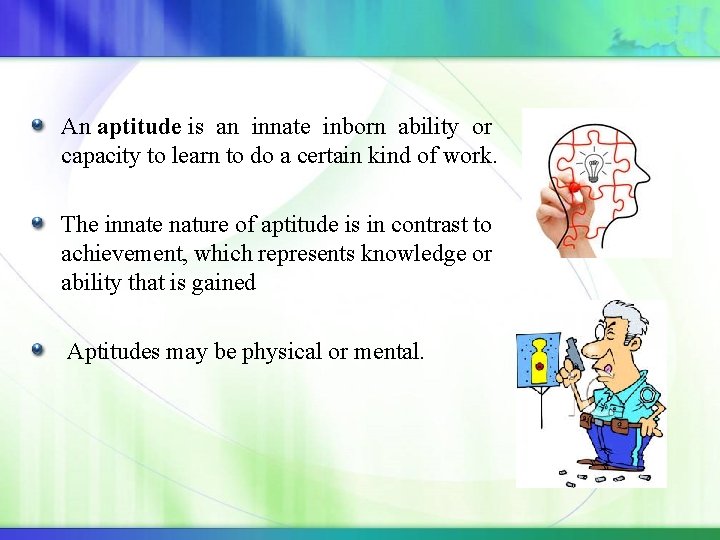 An aptitude is an innate inborn ability or capacity to learn to do a