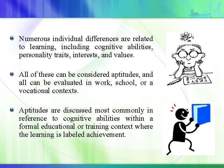 Numerous individual differences are related to learning, including cognitive abilities, personality traits, interests, and